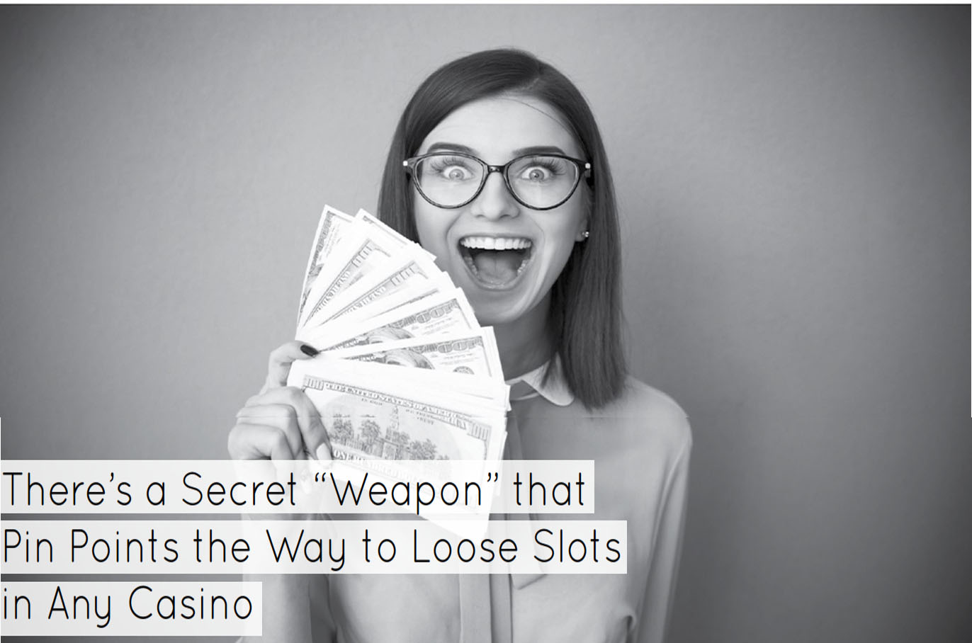 There’s a Secret “Weapon” that Pin Points the Way to Loose Slots in Any Casino